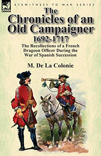 The Chronicles Of An Old Campaigner 1692-1717 The Recollections Of A French Dra [Paperback]