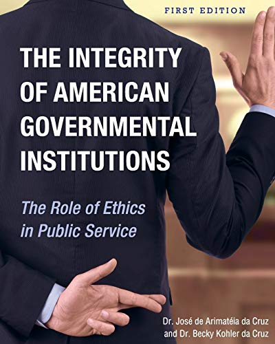 The Integrity Of American Governmental Institutions The Role Of Ethics In Publi [Paperback]