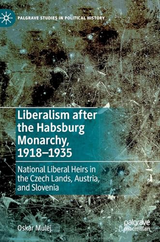 Liberalism after the Habsburg Monarchy, 19181935 National Liberal Heirs in the [Hardcover]