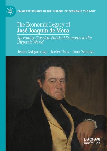 The Economic Legacy of Jos Joaqun de Mora Spreading Classical Political Econo [Hardcover]