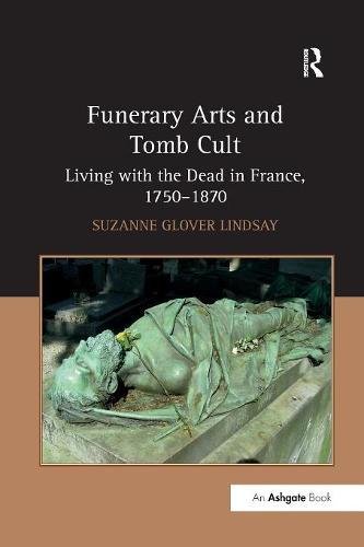 Funerary Arts and Tomb Cult  Living with the Dead in France, 1750 1870 [Paperback]