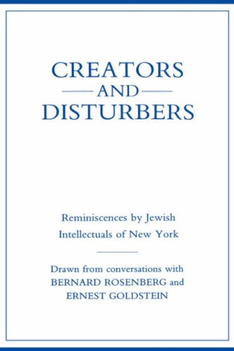 Creators and Disturbers  Reminiscences by Jewish Intellectuals of New York [Hardcover]