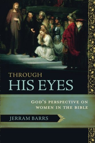 Through His Eyes God's Perspective On Women In The Bible [Paperback]