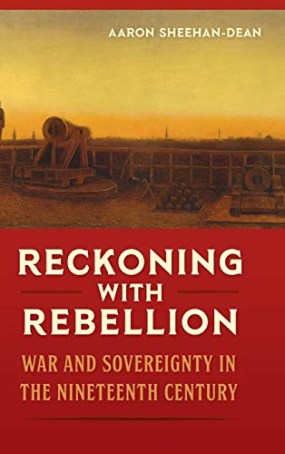 Reckoning with Rebellion  War and Sovereignty in the Nineteenth Century [Hardcover]
