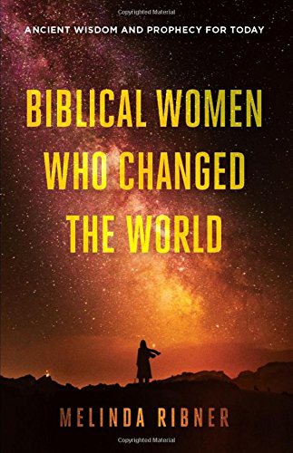 Biblical Women Who Changed The World Ancient Wisdom And Prophecy For Today [Paperback]