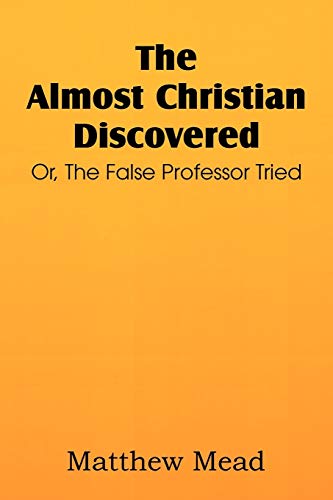The Almost Christian Discovered Or, The False Professor Tried [Paperback]