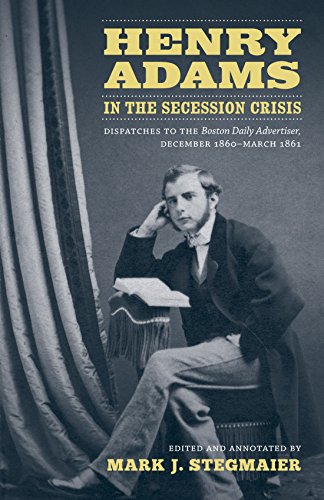 Henry Adams In The Secession Crisis Dispatches To The Boston Daily Advertiser,  [Hardcover]