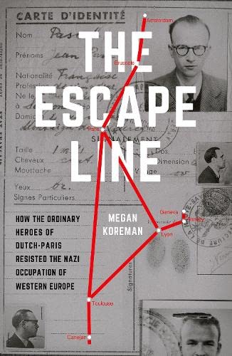 The Escape Line How the Ordinary Heroes of Dutch-Paris Resisted the Nazi Occupa [Hardcover]