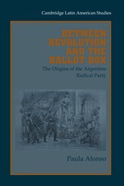 Between Revolution and the Ballot Box The Origins of the Argentine Radical Part [Hardcover]