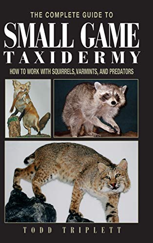 Complete Guide to Small Game Taxidermy How To Work With Squirrels, Varmints, An [Hardcover]