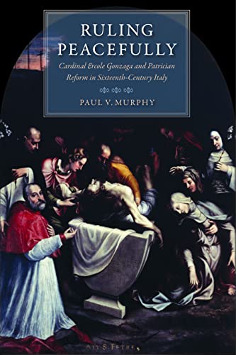 Ruling Peacefully Cardinal Ercole Gonzaga And Patrician Reform In Sixteenth-Cen [Hardcover]