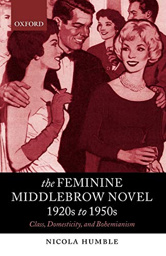 The Feminine Middlebrow Novel, 1920s to 1950s Class, Domesticity, and Bohemiani [Paperback]