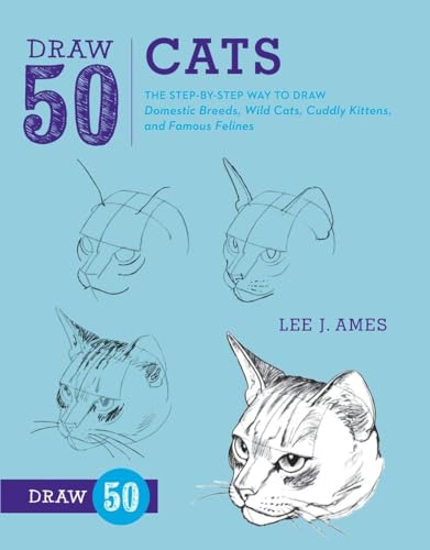 Draw 50 Cats The Step-by-Step Way to Draw Domestic Breeds, Wild Cats, Cuddly Ki [Paperback]