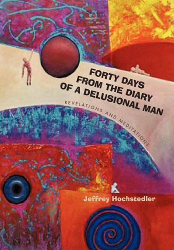 Forty Days from the Diary of a Delusional Man  Revelations and Meditations [Hardcover]