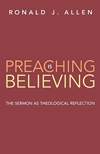 Preaching Is Believing The Sermon As Theological Reflection [Paperback]