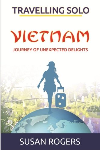 Vietnam - Journey Of Unexpected Delights (travelling Solo) (volume 1) [Paperback]