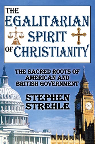 The Egalitarian Spirit of Christianity The Sacred Roots of American and British [Paperback]