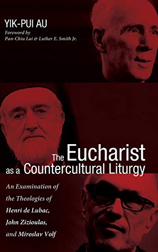The Eucharist As A Countercultural Liturgy An Examination Of The Theologies Of  [Hardcover]