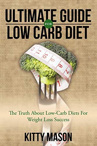 Ultimate Guide For Low Carb Diet The Truth About Low-Carb Diets For Weight Loss [Paperback]