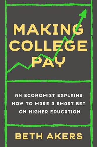 Making College Pay An Economist Explains How to Make a Smart Bet on Higher Educ [Hardcover]