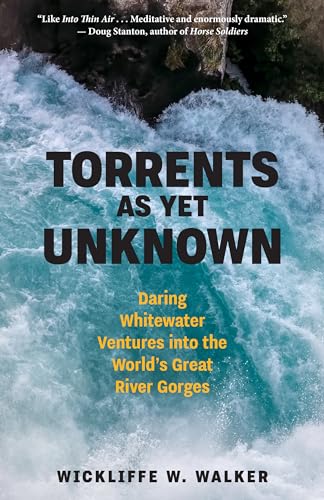Torrents As Yet Unknown Daring Whitewater Ventures into the World's Great River [Hardcover]