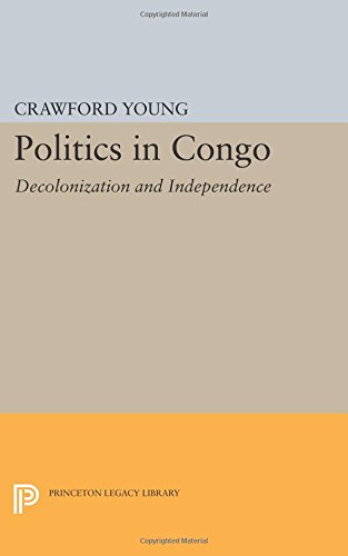 Politics in Congo Decolonization and Independence [Paperback]