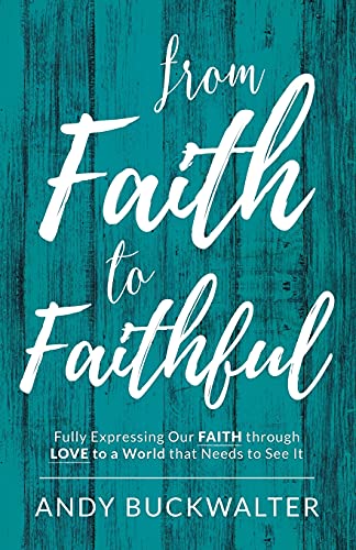 From Faith to Faithful  Fully Expressing Our Faith Through Love to a World That [Paperback]