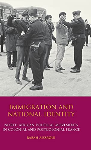 Immigration and National Identity North African Political Movements in Colonial [Hardcover]
