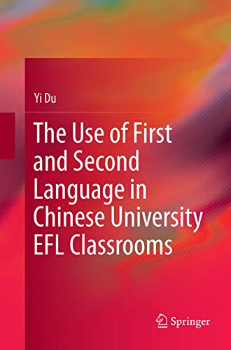 The Use of First and Second Language in Chinese University EFL Classrooms [Paperback]