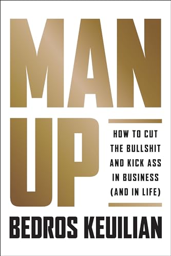 Man Up How to Cut the Bullsht and Kick @ss in Business (and in Life) [Hardcover]