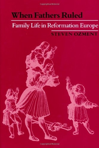 When Fathers Ruled  Family Life in Reformation Europe [Paperback]