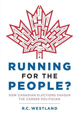 Running For The People How Canadian Elections Favour The Career Politician [Paperback]