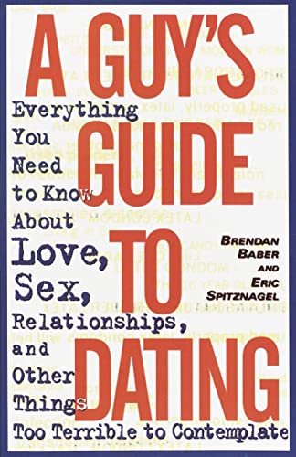 A Guy's Guide to Dating Everything You Need to Know About Love, Sex, Relationsh [Paperback]