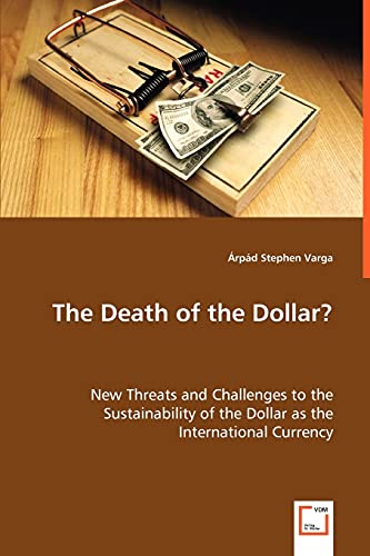The Death Of The Dollar New Threats And Challenges To The Sustainability Of Th [Paperback]