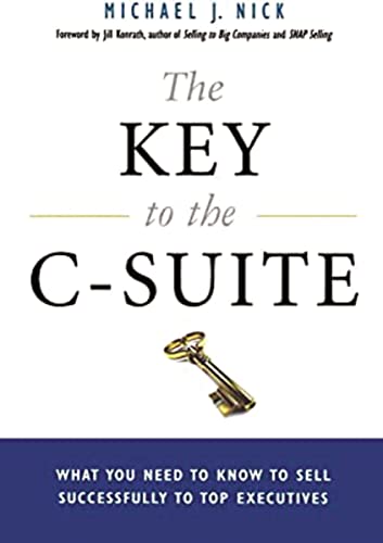 The Key to the C-Suite What You Need to Know to Sell Successfully to Top Execut [Paperback]
