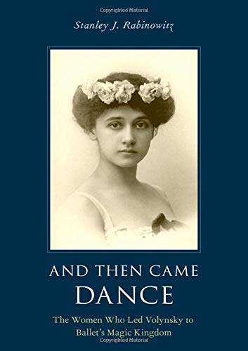 And Then Came Dance: The Women Who Led Volynsky to Ballet's Magic Kingdom [Paperback]