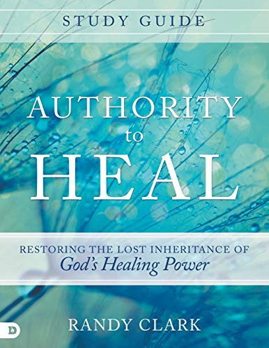 Authority To Heal Study Guide Restoring The Lost Inheritance Of God's Healing P [Paperback]