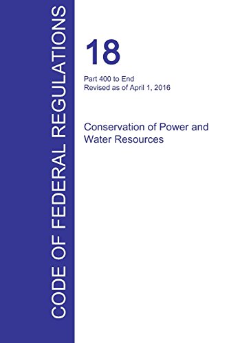 Cfr 18, Part 400 To End, Conservation Of Power And Water Resources, April 01, 20 [Paperback]