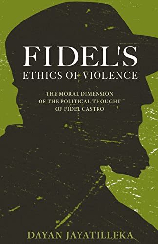 Fidel&39s Ethics of Violence The Moral Dimension of the Political Thought of  [Paperback]