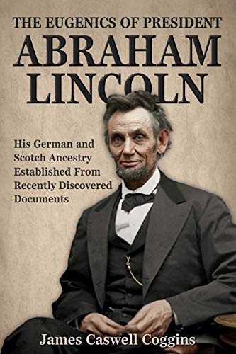 The Eugenics Of President Abraham Lincoln His German-Scotch Ancestry Irrefutabl [Paperback]
