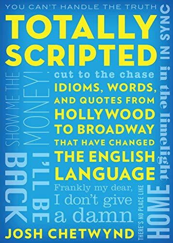 Totally Scripted Idioms, Words, and Quotes from Hollywood to Broadway That Have [Paperback]