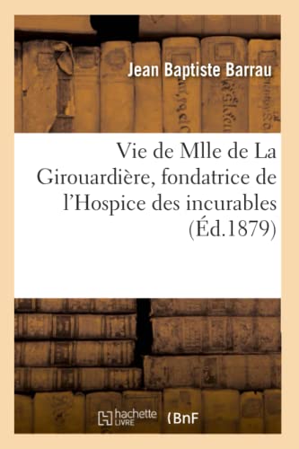 Vie De Mlle De La Girouardiere, Fondatrice De L'Hospice Des Incurables