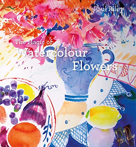 The Magic of Watercolour Flowers Step By Step Techniques And Inspiration [Hardcover]