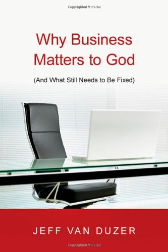 Why Business Matters To God (and What Still Needs To Be Fixed) [Paperback]