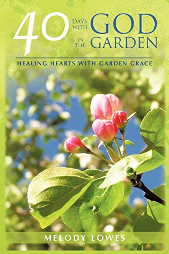 40 Days with God in the Garden  Healing Hearts with Garden Grace [Paperback]