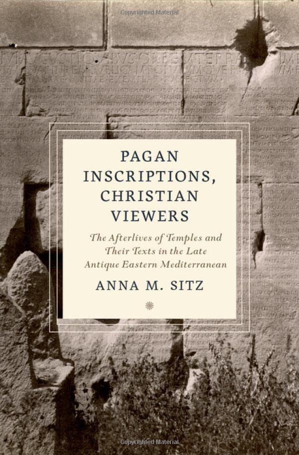 Pagan Inscriptions, Christian Viewers The Afterlives of Temples and Their Texts [Hardcover]