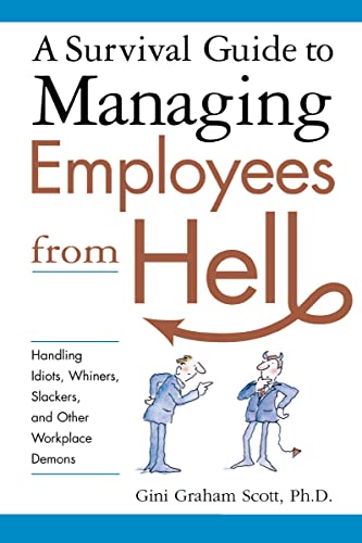 A Survival Guide to Managing Employees from Hell Handling Idiots, Whiners, Slac [Paperback]