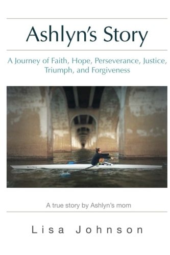 Ashlyn's Story A Journey Of Faith, Hope, Perseverance, Justice, Triumph, Forgiv [Paperback]