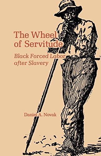 The Wheel Of Servitude Black Forced Labor After Slavery [Paperback]