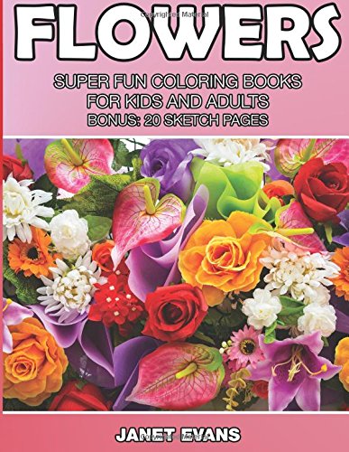 Flowers Super Fun Coloring Books For Kids And Adults (bonus 20 Sketch Pages) [Paperback]